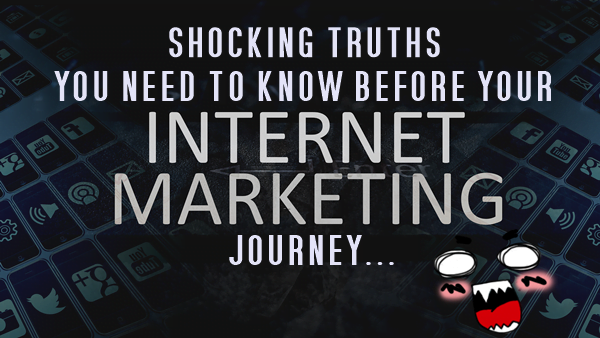 Shocking truths you need to know before your internet marketing journey.